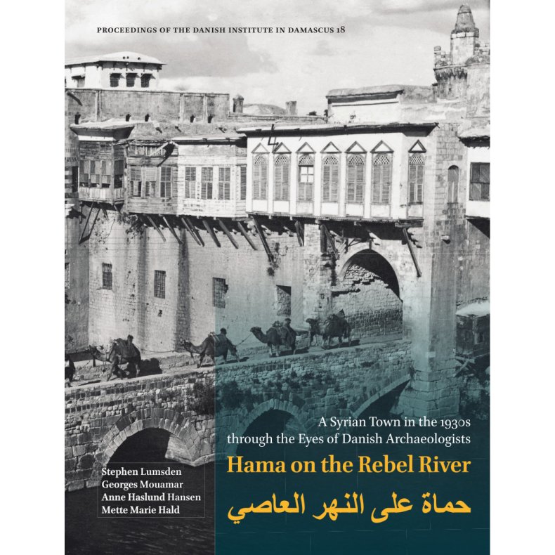 Hama on the Rebel River A Syrian Town in the 1930s through the Eyes of Danish Archaeologists