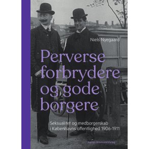 Perverse forbrydere og gode borgere Seksualitet og medborgerskab i Kbenhavns offentlighed 1906-11