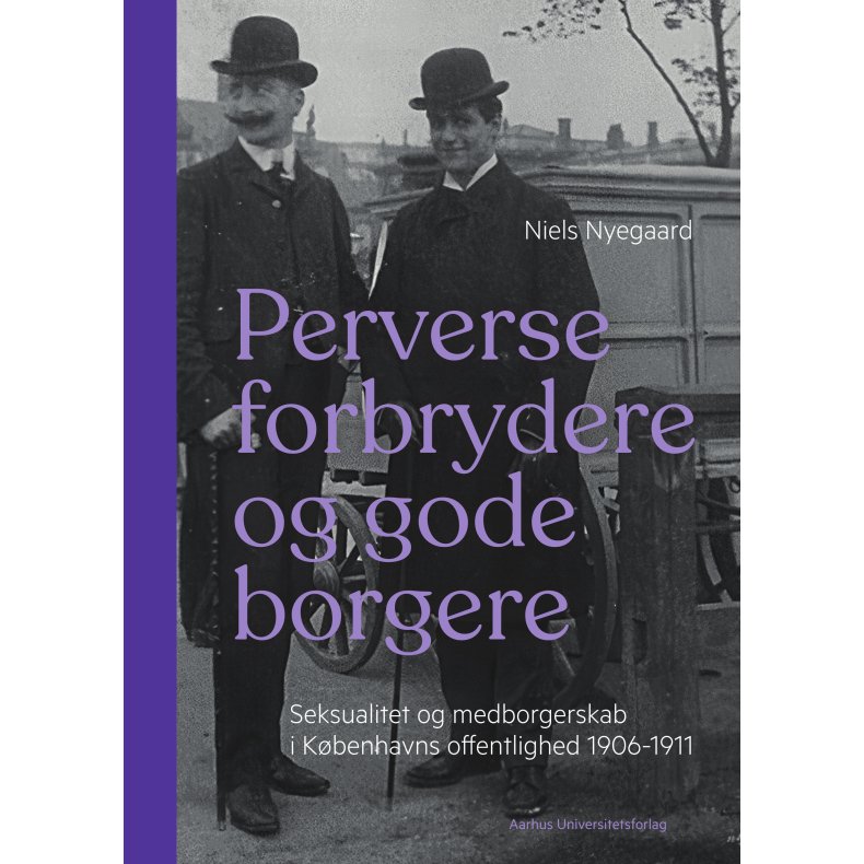 Perverse forbrydere og gode borgere Seksualitet og medborgerskab i Kbenhavns offentlighed 1906-11