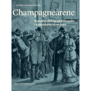 Champagnerene Kunsthandel og udstillingsliv i Kbenhavn 1870-1920