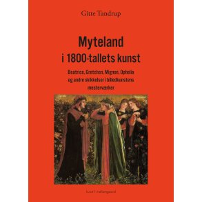 Myteland i 1800-tallets kunst Beatrice, Gretchen, Mignon, Ophelia og andre skikkelser i billedkunstens mestervrker