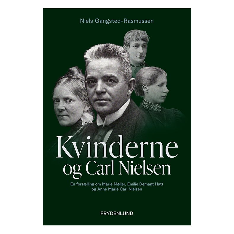 Kvinderne og Carl Nielsen en fort�lling om Marie M�ller, Emilie Demant Hatt og Anne Marie Carl Nielsen