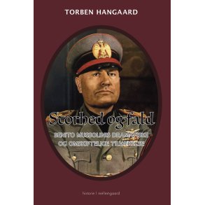 Storhed og fald Benito Mussolinis dramatiske og omskiftelige tilvrelse