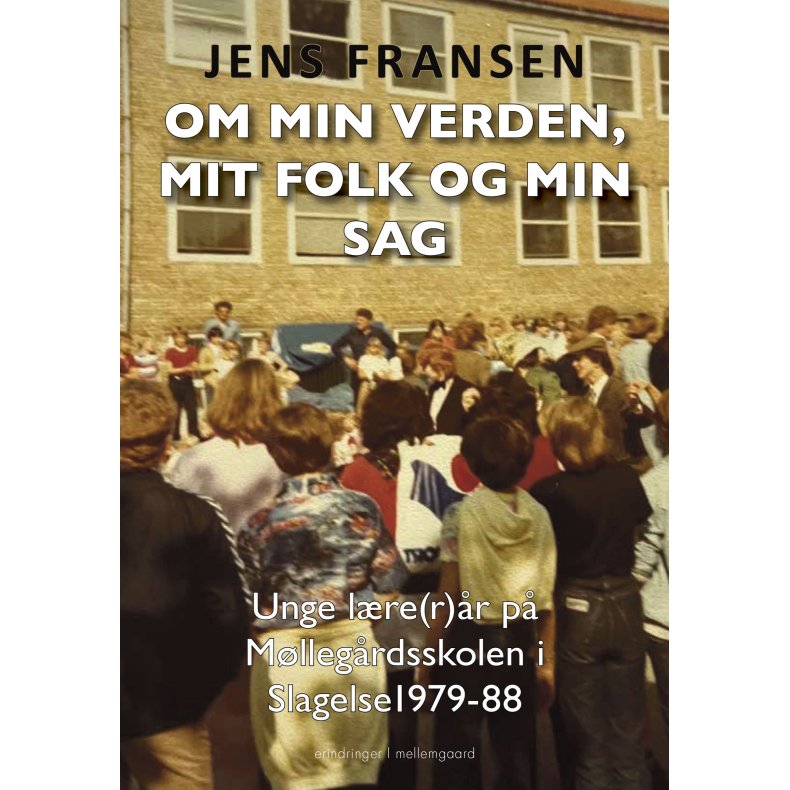 Om min verden, mit folk og min sag Unge lre(r)r p Mllegrdsskolen i Slagelse 1979-88