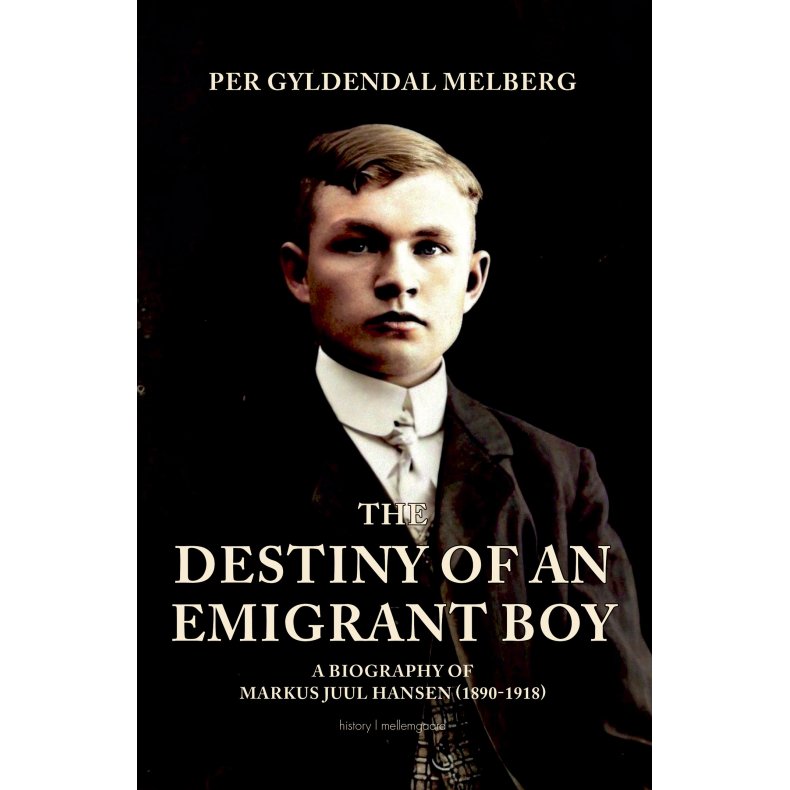 The Destiny of an Emigrant Boy A Biography of Marcus Juul Hansen (1890-1918)