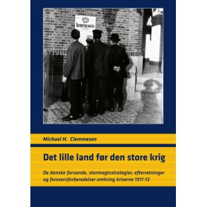 Det lille land fr den store krig De danske farvande, stormagtsstrategier, efterretninger og forsvarsforberedelser omkring kriserne 1911-13