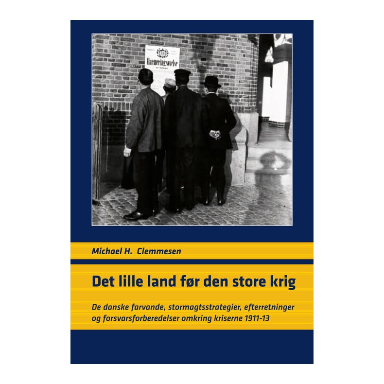 Det lille land fr den store krig De danske farvande, stormagtsstrategier, efterretninger og forsvarsforberedelser omkring kriserne 1911-13