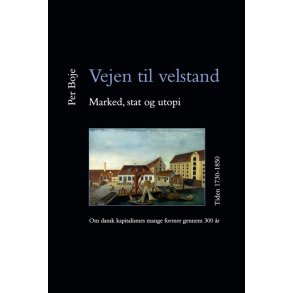 Vejen til velstand. Marked, stat og utopi. Tiden 1730-1850 Om dansk kapitalismes mange former gennem 300 r