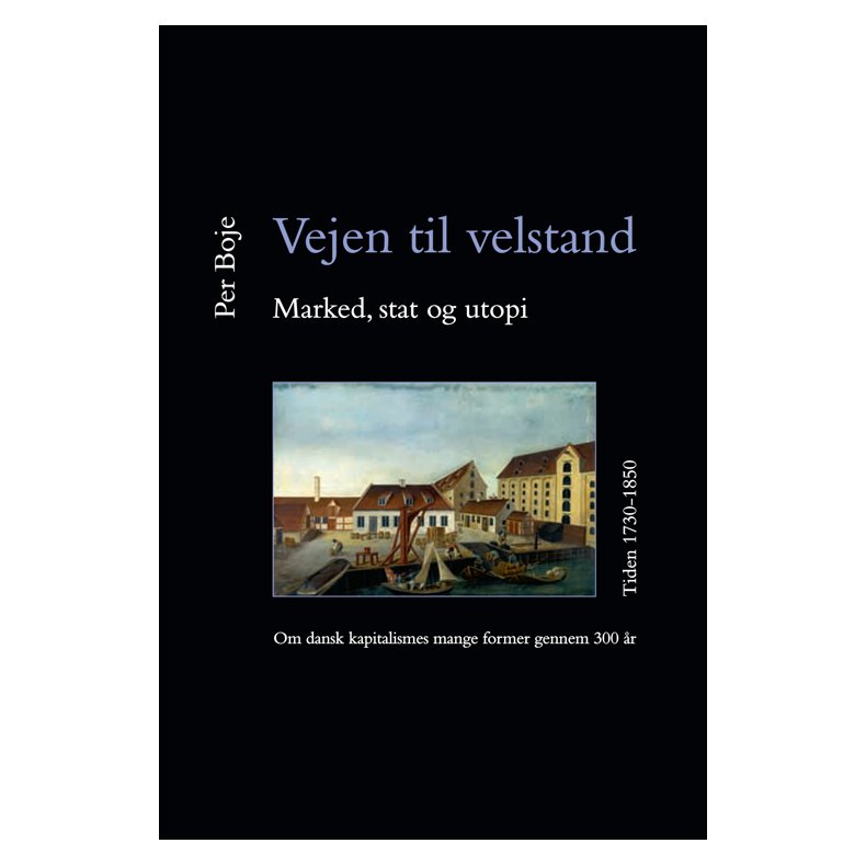 Vejen til velstand. Marked, stat og utopi. Tiden 1730-1850 Om dansk kapitalismes mange former gennem 300 r