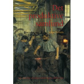Det produktive samfund Seks kapitler af industrialiseringens idhistorie