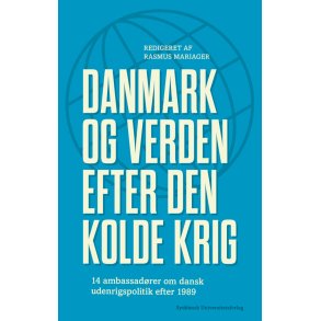 Danmark og verden efter den kolde krig 14 ambassadrer om dansk udenrigspolitik efter 1989