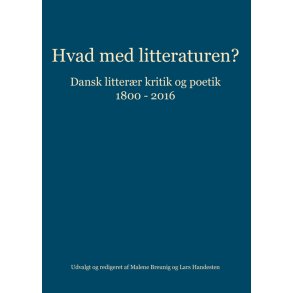 Hvad med litteraturen? dansk litterr kritik og poetik 1800-2016