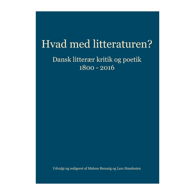 Hvad med litteraturen? dansk litterr kritik og poetik 1800-2016