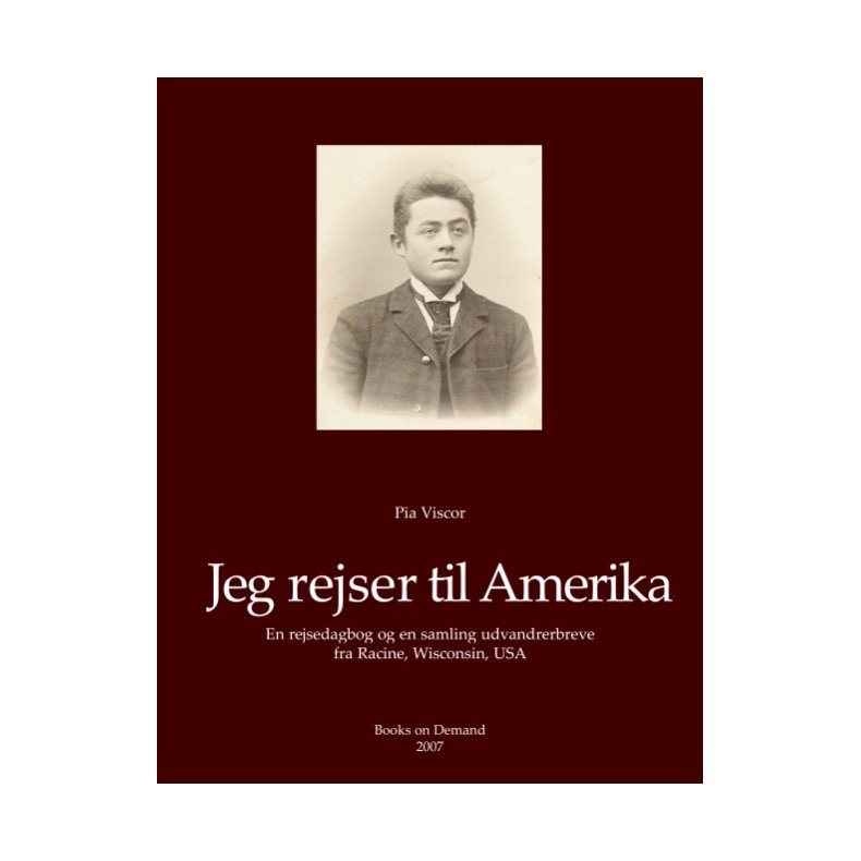 Jeg rejser til Amerika En rejsedagbog og en samling udvandrerbreve fra Racine, Wisconsin, USA