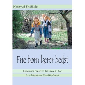 Frie brn lrer bedst Bogen om Nstved Fri Skole i 10 r