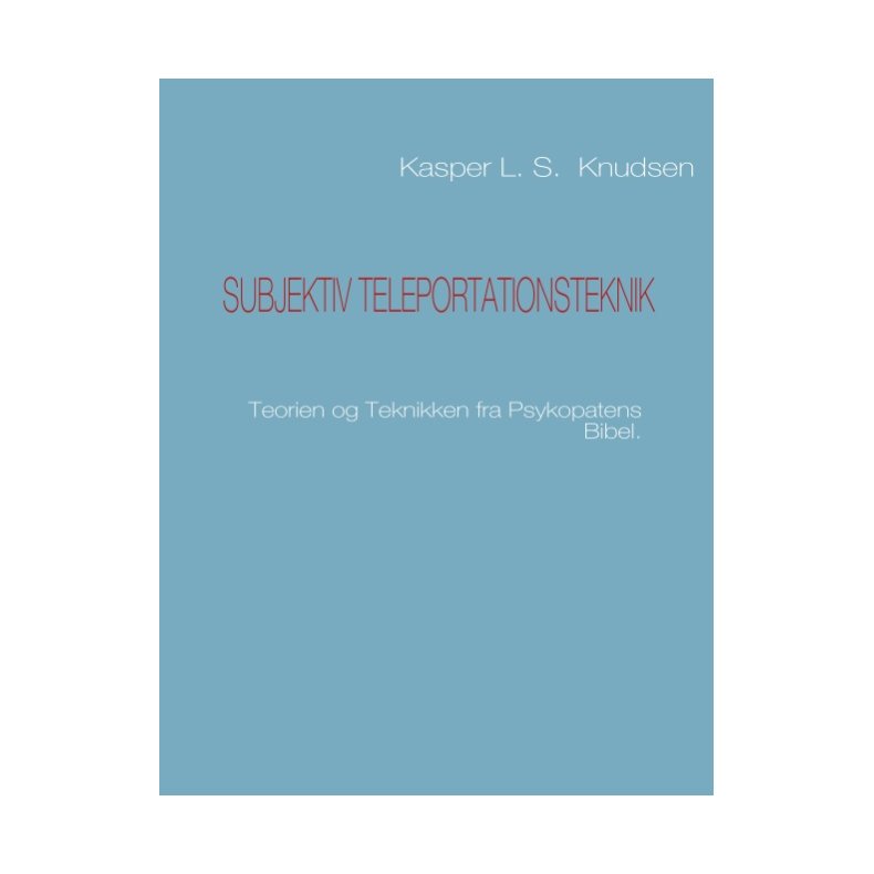 Subjektiv teleportationsteknik Teorien og Teknikken fra Psykopatens Bibel.
