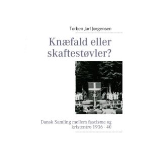 Knfald eller skaftestvler? Dansk Samling mellem fascisme og kristentro 1936-40