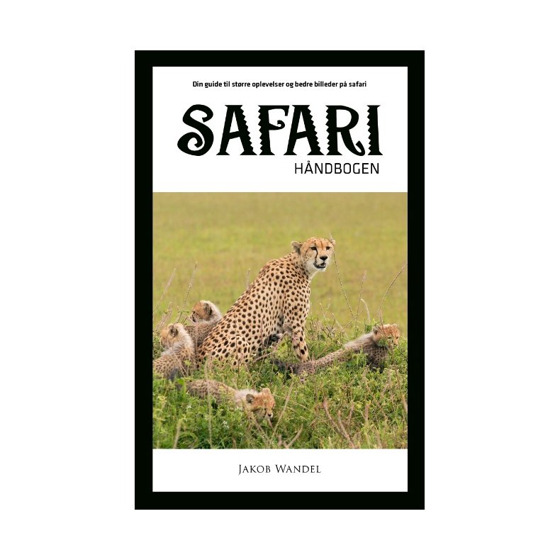 Safarihndbogen Din guide til strre oplevelser og bedre billeder p safari