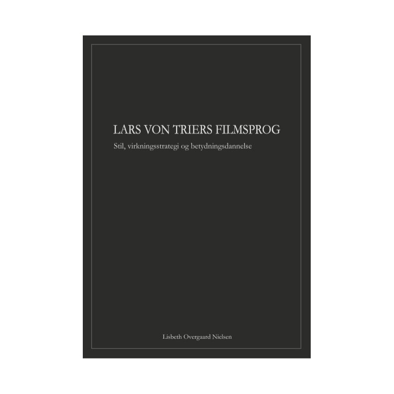 Lars von Triers filmsprog Filmstil, virkningsstrategi og betydningsdannelse