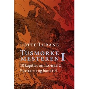Lotte Thrane: Tusm�rkemesteren 10 kapitler om Lorenz Fr�lich og hans tid - Bind 1-2