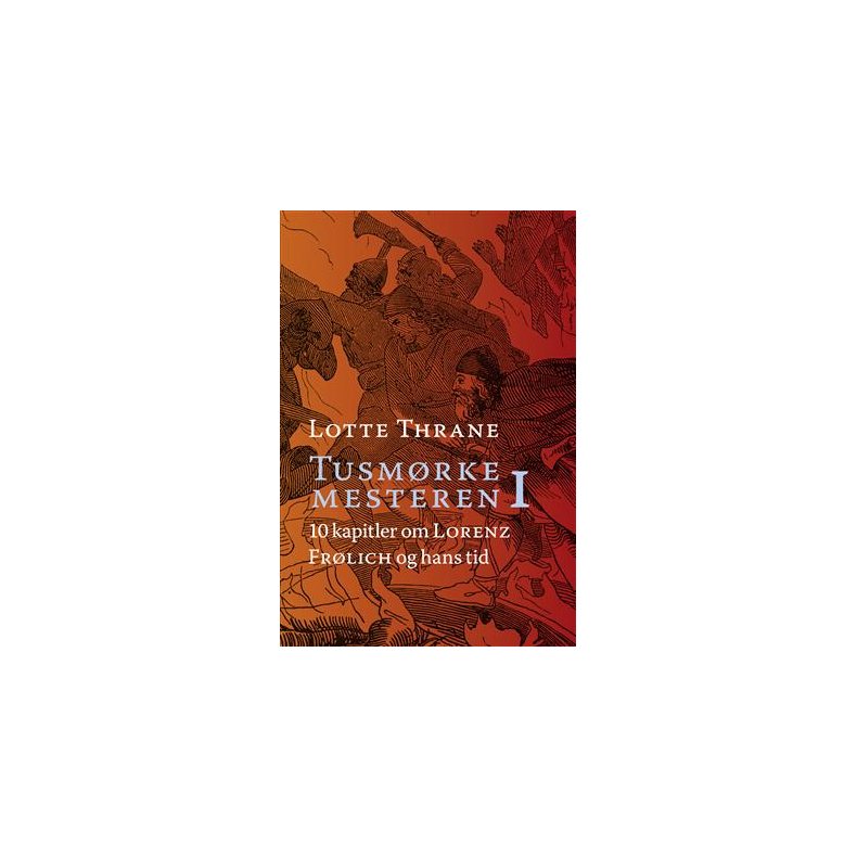 Lotte Thrane: Tusm�rkemesteren 10 kapitler om Lorenz Fr�lich og hans tid - Bind 1-2