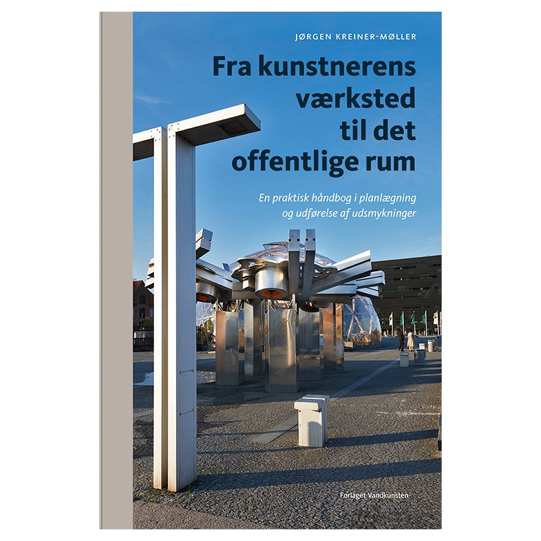 Fra kunstnerens v�rksted til det offentlige rum En praktisk h�ndbog for bygherrer, r�dgivere og kunstnere