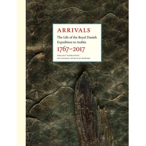 Arrivals The Life of the Royal Danish Expedition to Arabia 1767-2017