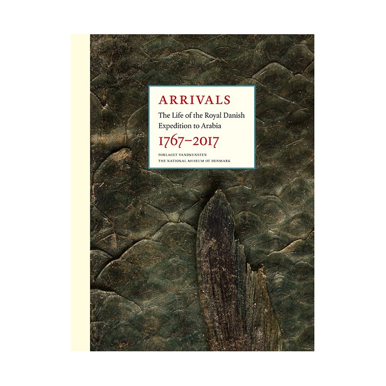 Arrivals The Life of the Royal Danish Expedition to Arabia 1767-2017