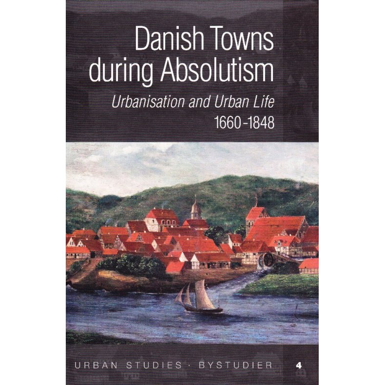 Danish Towns during Absolutism urbanisation and urban life 1660-1848