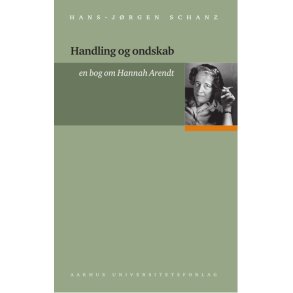 Handling og ondskab en bog om Hannah Arendt