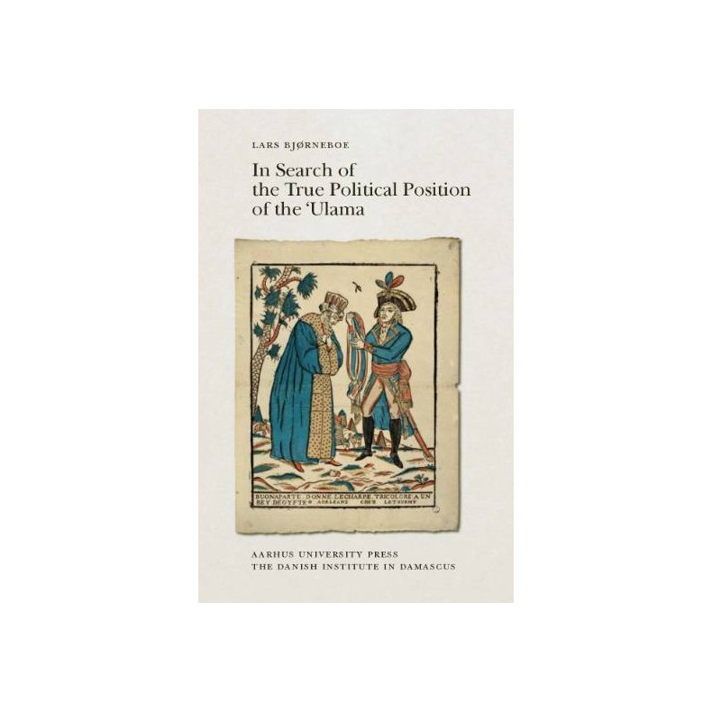 In search of the true political position of the 'Ulama an analysis of the aims and perspectives of the chronicles of Abd al-Rahman al-Jarbarti (1753-1825)