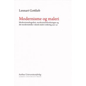 Modernisme og maleri Modernismebegrebet, modernismeforskningen og det modernistiske i dansk maleri omkring 1910-30