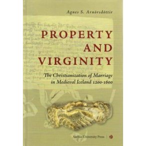 Property and Virginity The Christianization of Marriage in Medieval Iceland 1200-1600