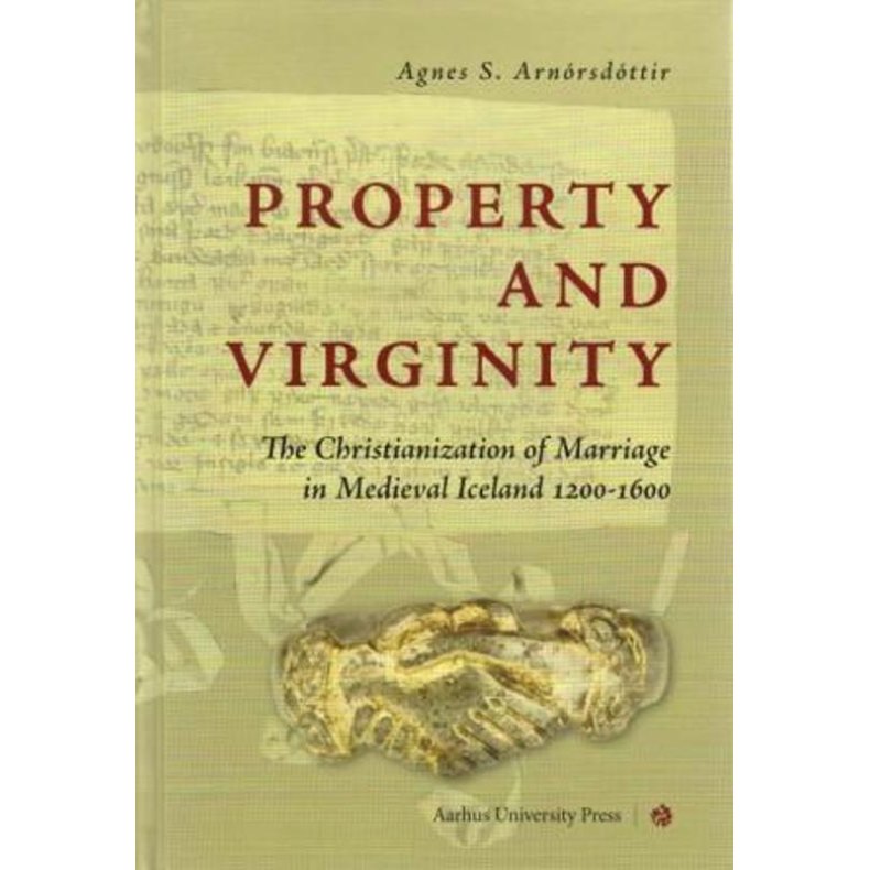 Property and Virginity The Christianization of Marriage in Medieval Iceland 1200-1600
