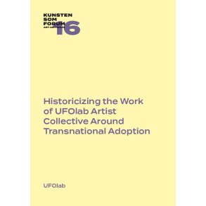 Historicizing the Work of UFOlab Artist Collective Around Transnational Adoption Kunsten som Forum 16