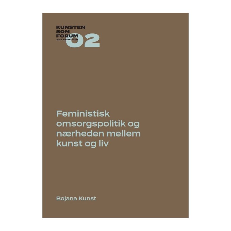 Feministisk omsorgspolitik og nrheden mellem kunst og liv Kunsten som Forum 02