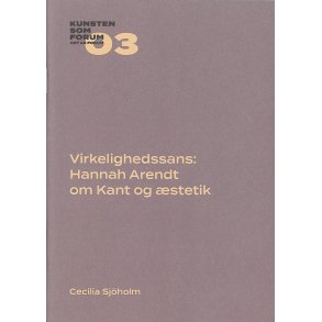 Virkelighedssans: Hannah Arendt om Kant og stetik Kunsten som Forum 03