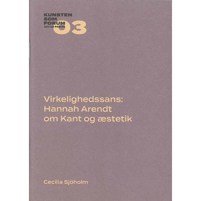 Virkelighedssans: Hannah Arendt om Kant og stetik Kunsten som Forum 03