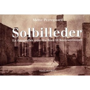 Solbilleder en fotografisk rejse fra Rom til Konstantinopel