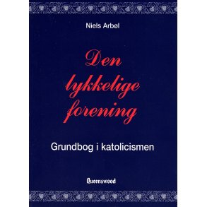 Den lykkelige forening Grundbog i katolicismen