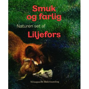 Smuk og farlig. Naturen set af Liljefors 