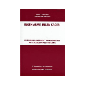 Ingen arme, ingen kager! En Bourdieu-inspireret praksisanalyse af skolens sociale sortering