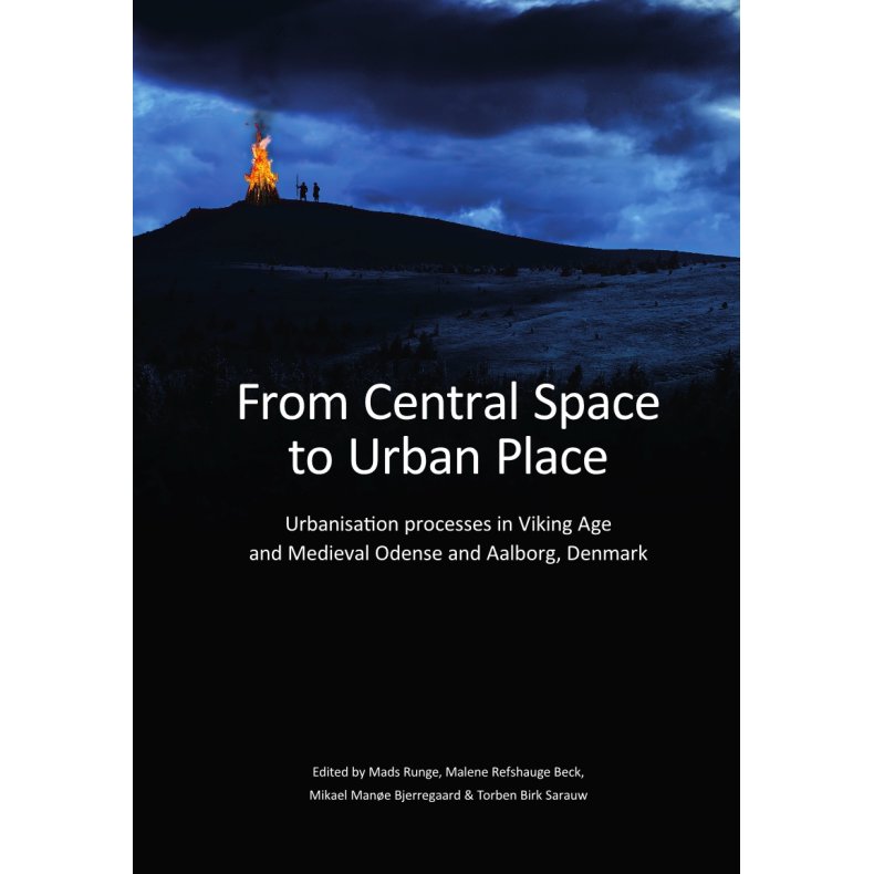 From Central Space to Urban Place Urbanisation processes in Viking Age and Medieval Odense and Aalborg, Denmark