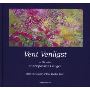 Vent Venligst en lille rejse under poesiens vinger digte og malerier af Else Husted Kjr