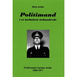 Politimand i et turbulent rhundrede. Politimester Carsten Arbl 1900-1971 