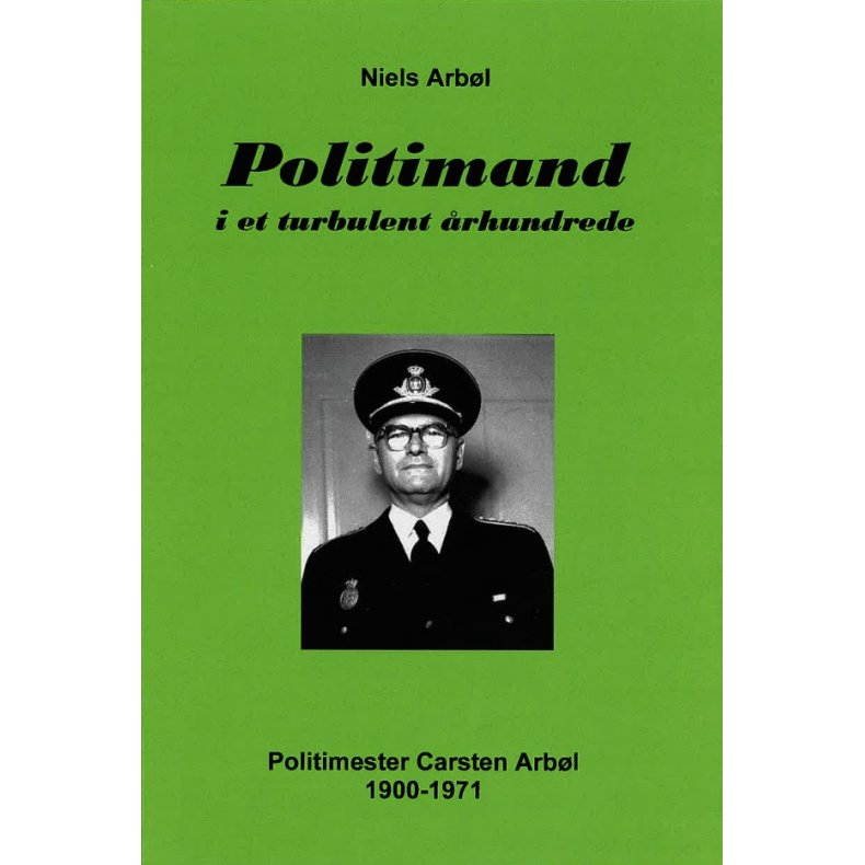 Politimand i et turbulent rhundrede. Politimester Carsten Arbl 1900-1971 