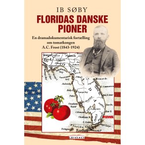 Floridas Danske Pioner En dramadokumentarisk fortlling om tomatkongen A.C. Frost (1846-1924)