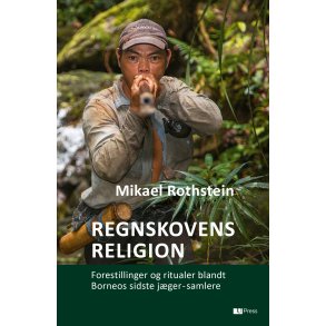 Regnskovens religion Forestillinger og ritualer blandt Borneos sidste jger-samlere