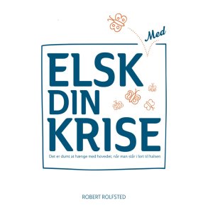 Elsk med din krise Det er dumt at hnge med hovedet, nr man str i lort til halsen