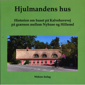 Hjulemandens hus Historien om huset p Kalvehavevej p grnsen mellem Nyhuse og Hillerd